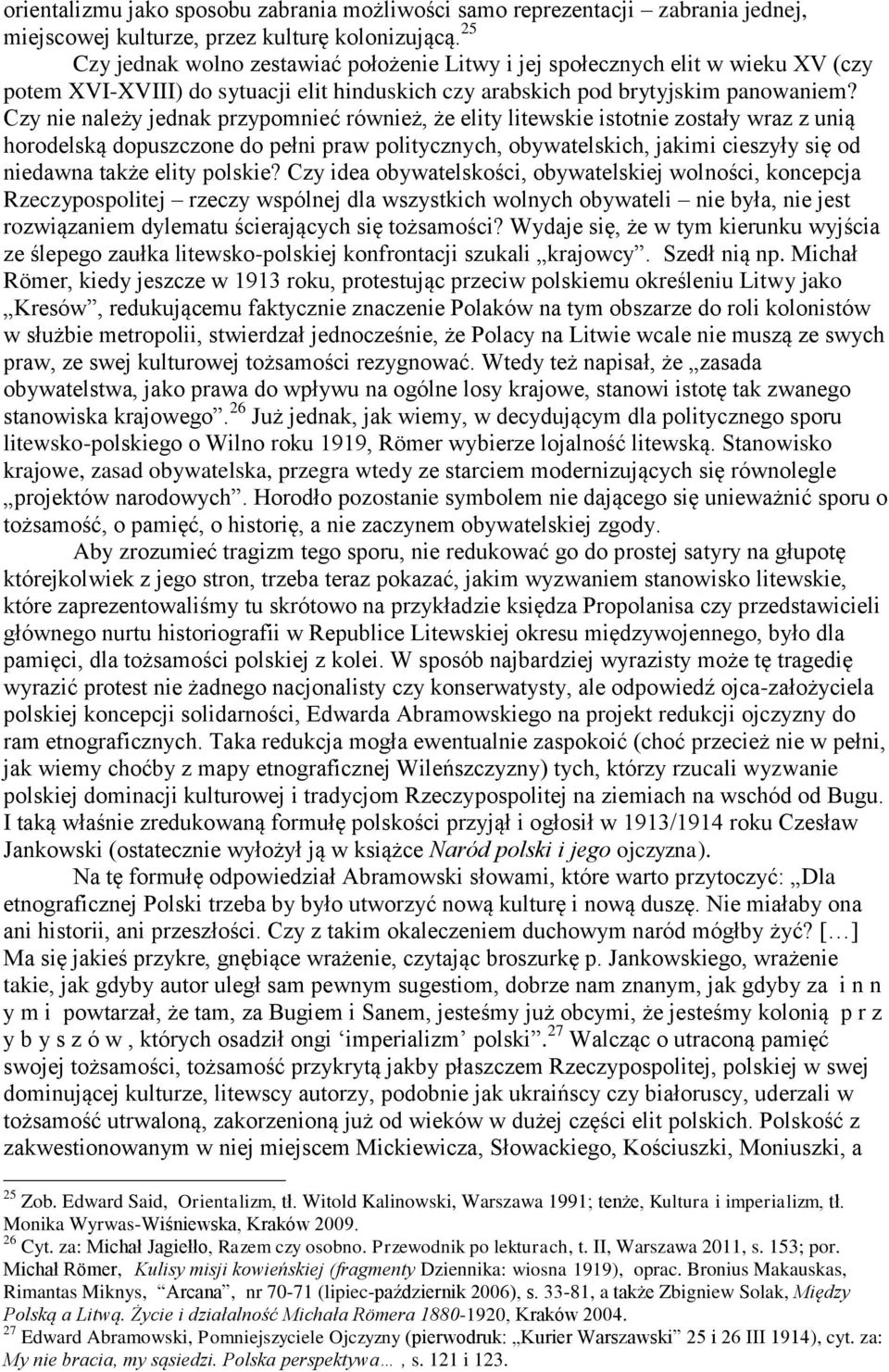 Czy nie należy jednak przypomnieć również, że elity litewskie istotnie zostały wraz z unią horodelską dopuszczone do pełni praw politycznych, obywatelskich, jakimi cieszyły się od niedawna także