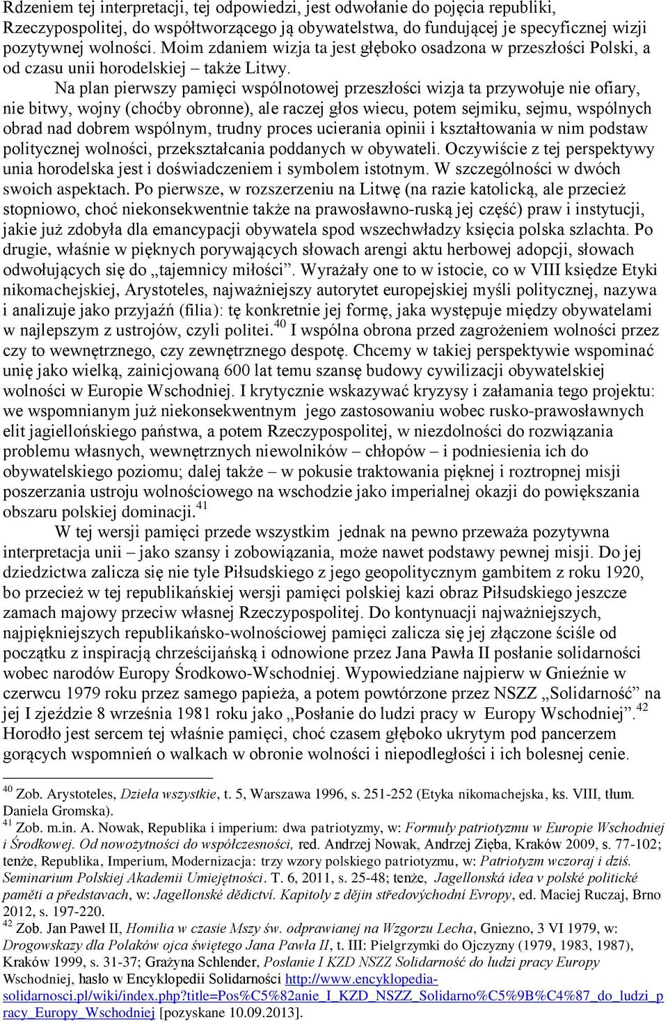 Na plan pierwszy pamięci wspólnotowej przeszłości wizja ta przywołuje nie ofiary, nie bitwy, wojny (choćby obronne), ale raczej głos wiecu, potem sejmiku, sejmu, wspólnych obrad nad dobrem wspólnym,