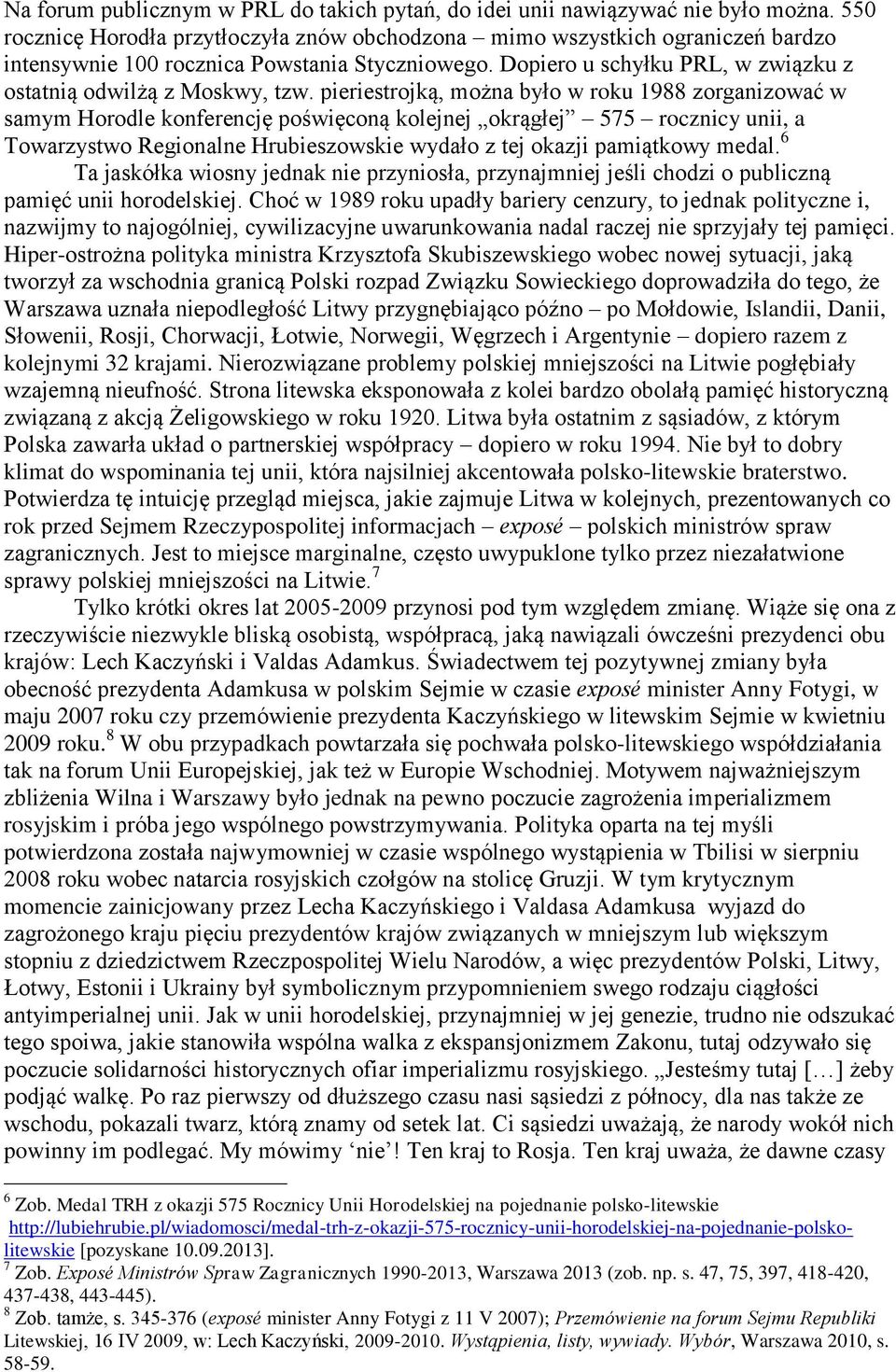 pieriestrojką, można było w roku 1988 zorganizować w samym Horodle konferencję poświęconą kolejnej okrągłej 575 rocznicy unii, a Towarzystwo Regionalne Hrubieszowskie wydało z tej okazji pamiątkowy