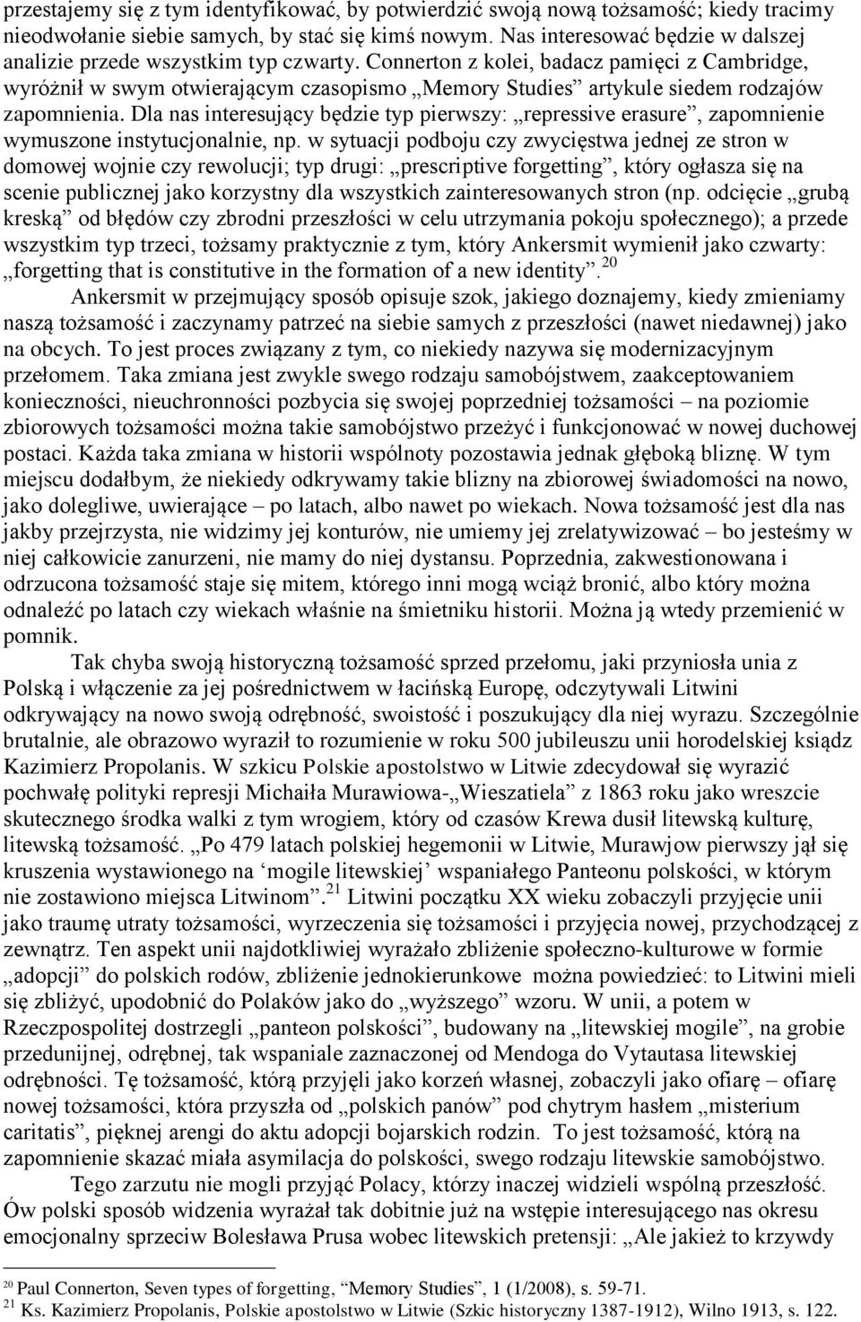 Connerton z kolei, badacz pamięci z Cambridge, wyróżnił w swym otwierającym czasopismo Memory Studies artykule siedem rodzajów zapomnienia.