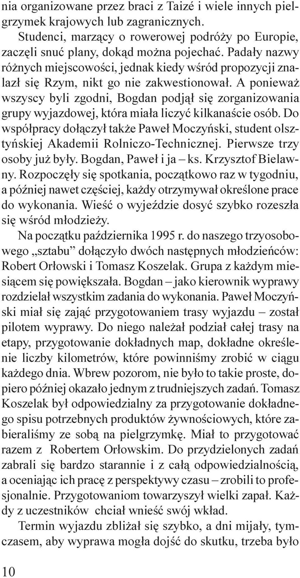 A poniewa wszyscy byli zgodni, Bogdan podj¹³ siê zorganizowania grupy wyjazdowej, która mia³a liczyæ kilkanaœcie osób.