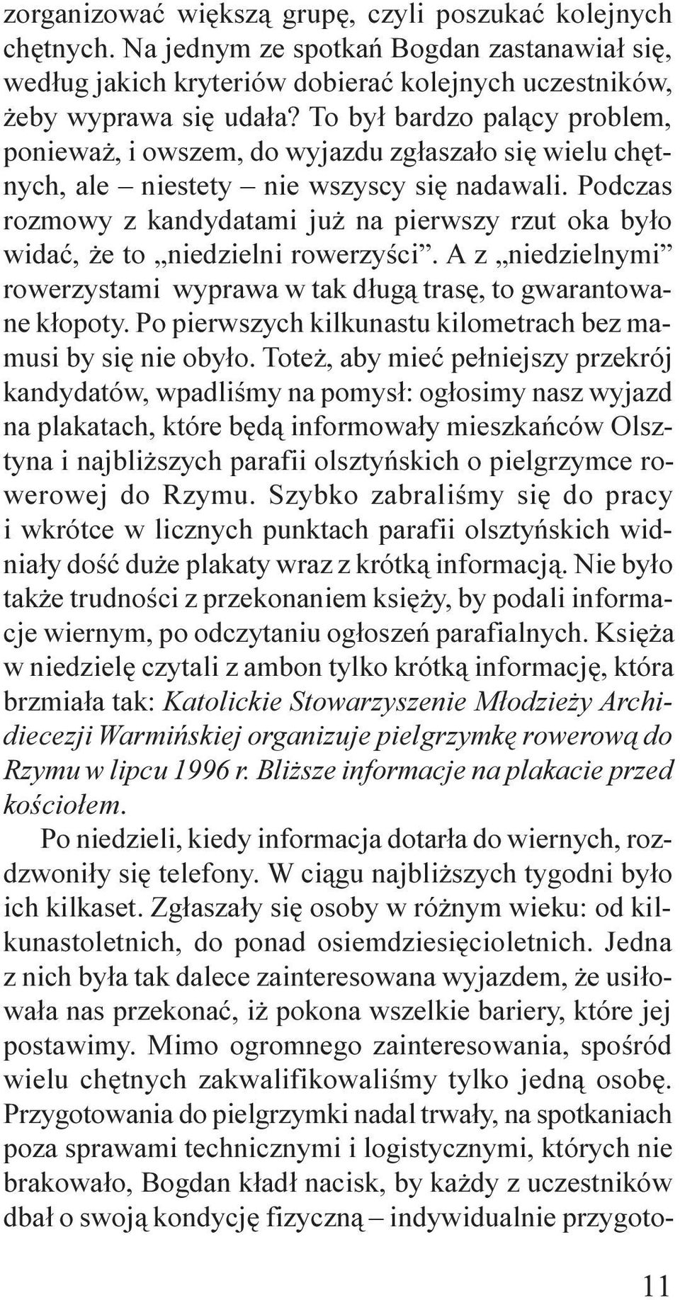 Podczas rozmowy z kandydatami ju na pierwszy rzut oka by³o widaæ, e to niedzielni rowerzyœci. A z niedzielnymi rowerzystami wyprawa w tak d³ug¹ trasê, to gwarantowane k³opoty.