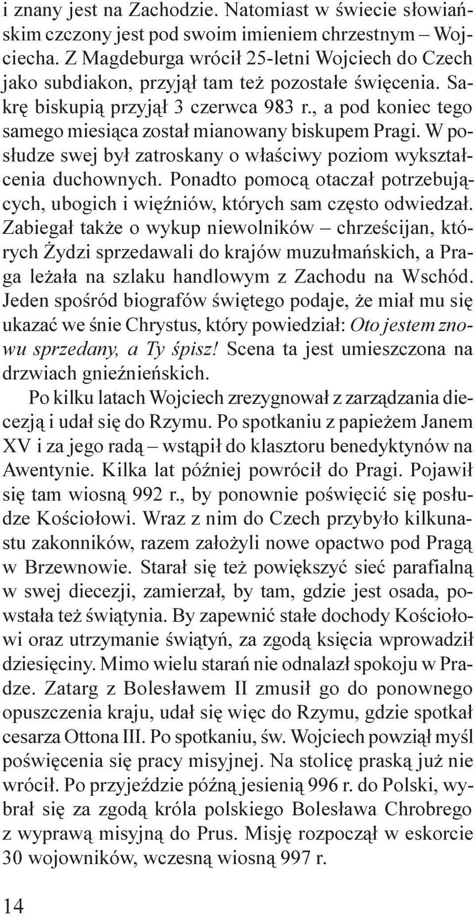 , a pod koniec tego samego miesi¹ca zosta³ mianowany biskupem Pragi. W pos³udze swej by³ zatroskany o w³aœciwy poziom wykszta³cenia duchownych.