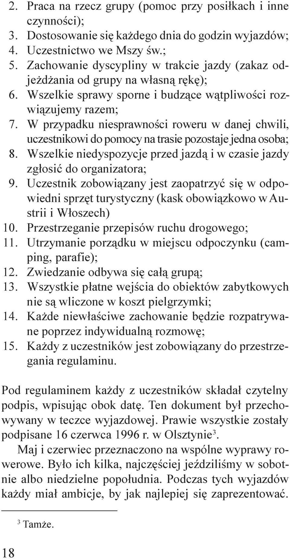 uczestnikowi do pomocy na trasie pozostaje jedna osoba; Wszelkie niedyspozycje przed jazd¹ i w czasie jazdy zg³osiæ do organizatora; Uczestnik zobowi¹zany jest zaopatrzyæ siê w odpowiedni sprzêt