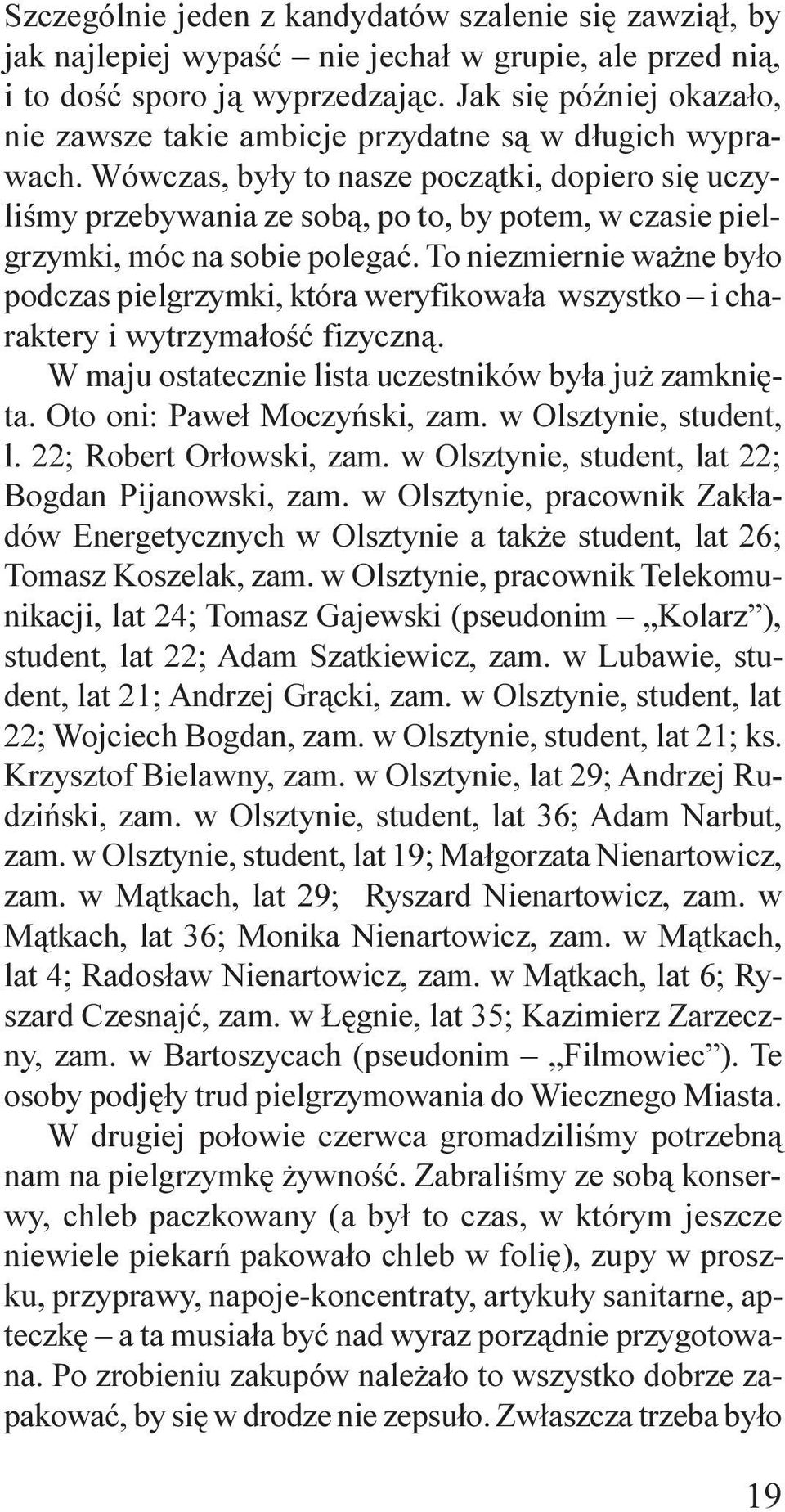 Wówczas, by³y to nasze pocz¹tki, dopiero siê uczyliœmy przebywania ze sob¹, po to, by potem, w czasie pielgrzymki, móc na sobie polegaæ.