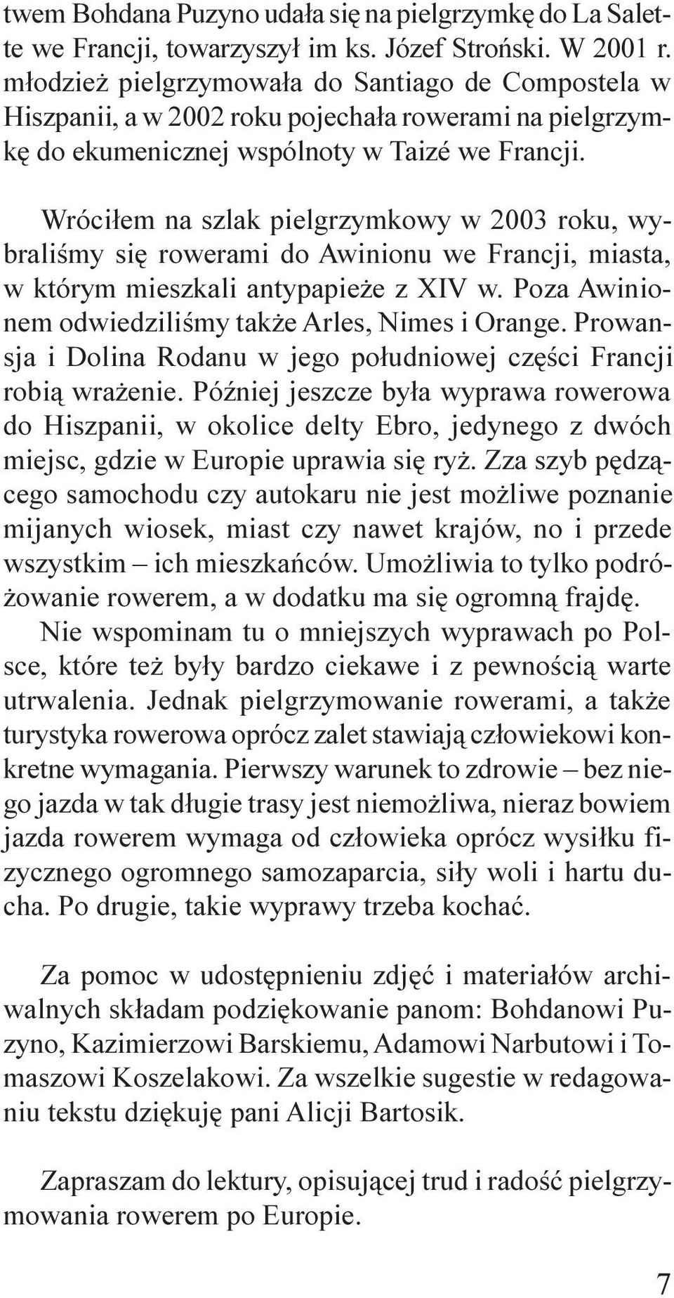 Wróci³em na szlak pielgrzymkowy w 2003 roku, wybraliœmy siê rowerami do Awinionu we Francji, miasta, w którym mieszkali antypapie e z XIV w. Poza Awinionem odwiedziliœmy tak e Arles, Nimes i Orange.