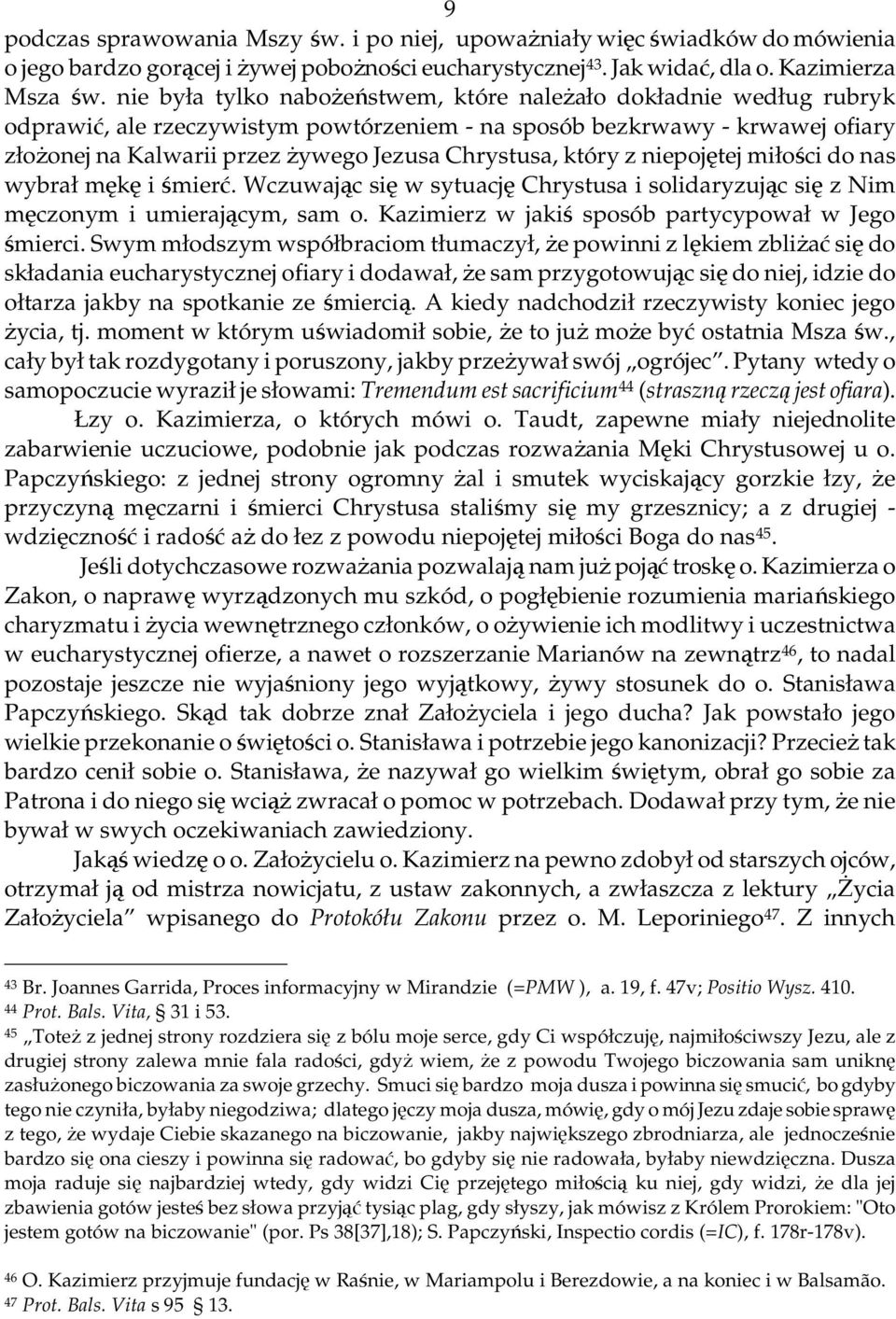 który z niepojętej miłości do nas wybrał mękę i śmierć. Wczuwając się w sytuację Chrystusa i solidaryzując się z Nim męczonym i umierającym, sam o.