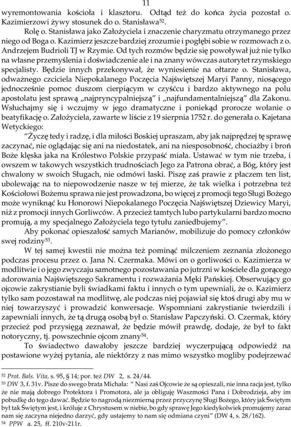 Od tych rozmów będzie się powoływał juŝ nie tylko na własne przemyślenia i doświadczenie ale i na znany wówczas autorytet rzymskiego specjalisty.