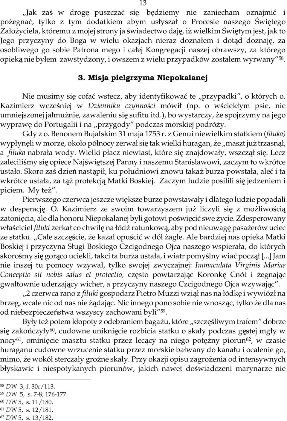 byłem zawstydzony, i owszem z wielu przypadków zostałem wyrwany 58. 3. Misja pielgrzyma Niepokalanej Nie musimy się cofać wstecz, aby identyfikować te przypadki, o których o.