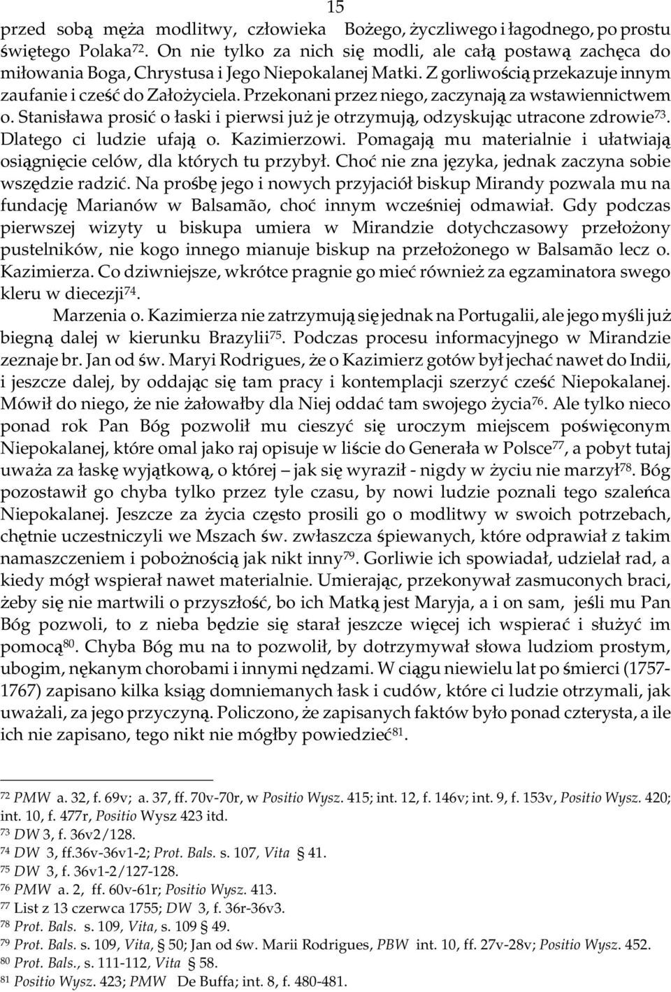 Przekonani przez niego, zaczynają za wstawiennictwem o. Stanisława prosić o łaski i pierwsi juŝ je otrzymują, odzyskując utracone zdrowie 73. Dlatego ci ludzie ufają o. Kazimierzowi.