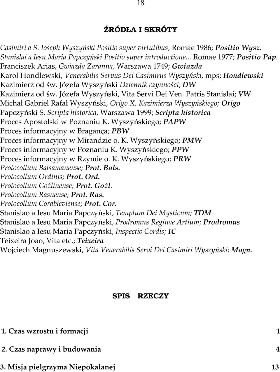 Józefa Wyszyński Dziennik czynności; DW Kazimierz od św. Józefa Wyszyński, Vita Servi Dei Ven. Patris Stanislai; VW Michał Gabriel Rafał Wyszyński, Origo X.