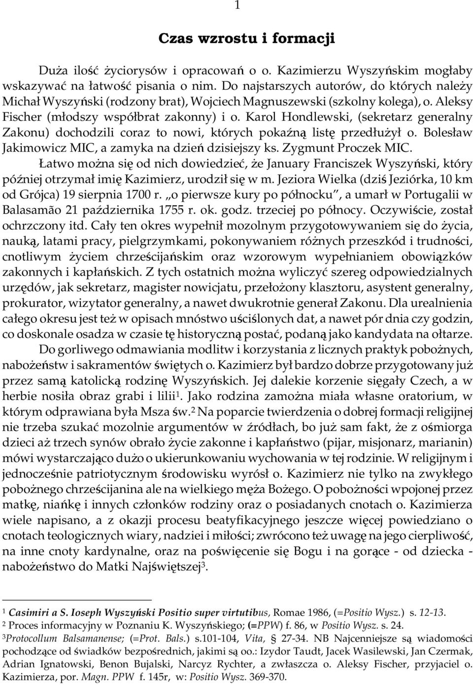 Karol Hondlewski, (sekretarz generalny Zakonu) dochodzili coraz to nowi, których pokaźną listę przedłuŝył o. Bolesław Jakimowicz MIC, a zamyka na dzień dzisiejszy ks. Zygmunt Proczek MIC.