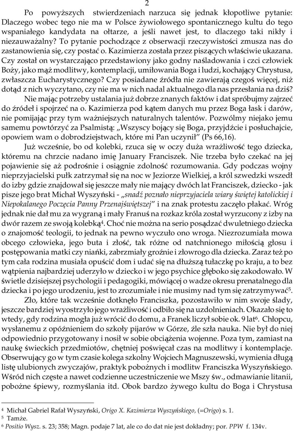 Czy został on wystarczająco przedstawiony jako godny naśladowania i czci człowiek BoŜy, jako mąŝ modlitwy, kontemplacji, umiłowania Boga i ludzi, kochający Chrystusa, zwłaszcza Eucharystycznego?