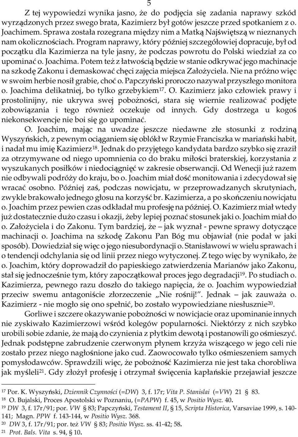 Program naprawy, który później szczegółowiej dopracuje, był od początku dla Kazimierza na tyle jasny, Ŝe podczas powrotu do Polski wiedział za co upominać o. Joachima.