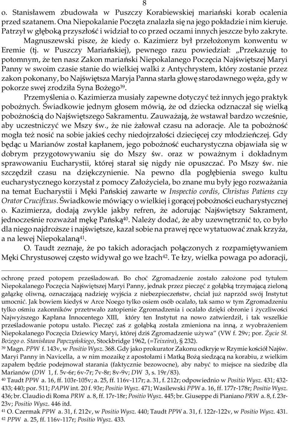 w Puszczy Mariańskiej), pewnego razu powiedział: Przekazuję to potomnym, Ŝe ten nasz Zakon mariański Niepokalanego Poczęcia Najświętszej Maryi Panny w swoim czasie stanie do wielkiej walki z