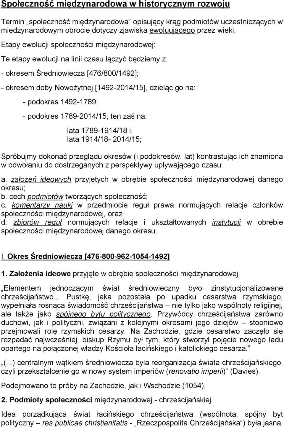 1492-1789; - podokres 1789-2014/15; ten zaś na: lata 1789-1914/18 i, lata 1914/18-2014/15; Spróbujmy dokonać przeglądu okresów (i podokresów, lat) kontrastując ich znamiona w odwołaniu do