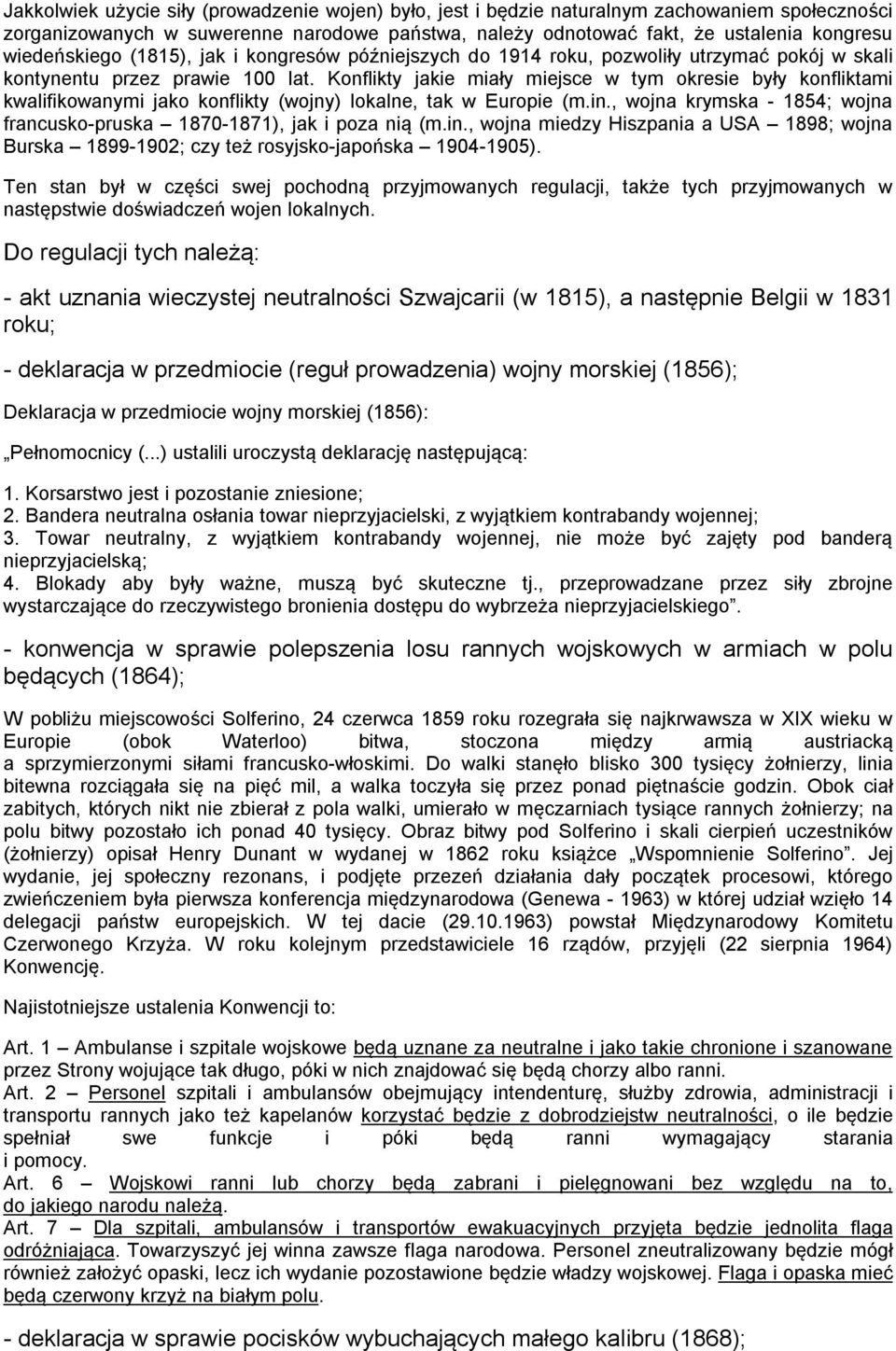 Konflikty jakie miały miejsce w tym okresie były konfliktami kwalifikowanymi jako konflikty (wojny) lokalne, tak w Europie (m.in.