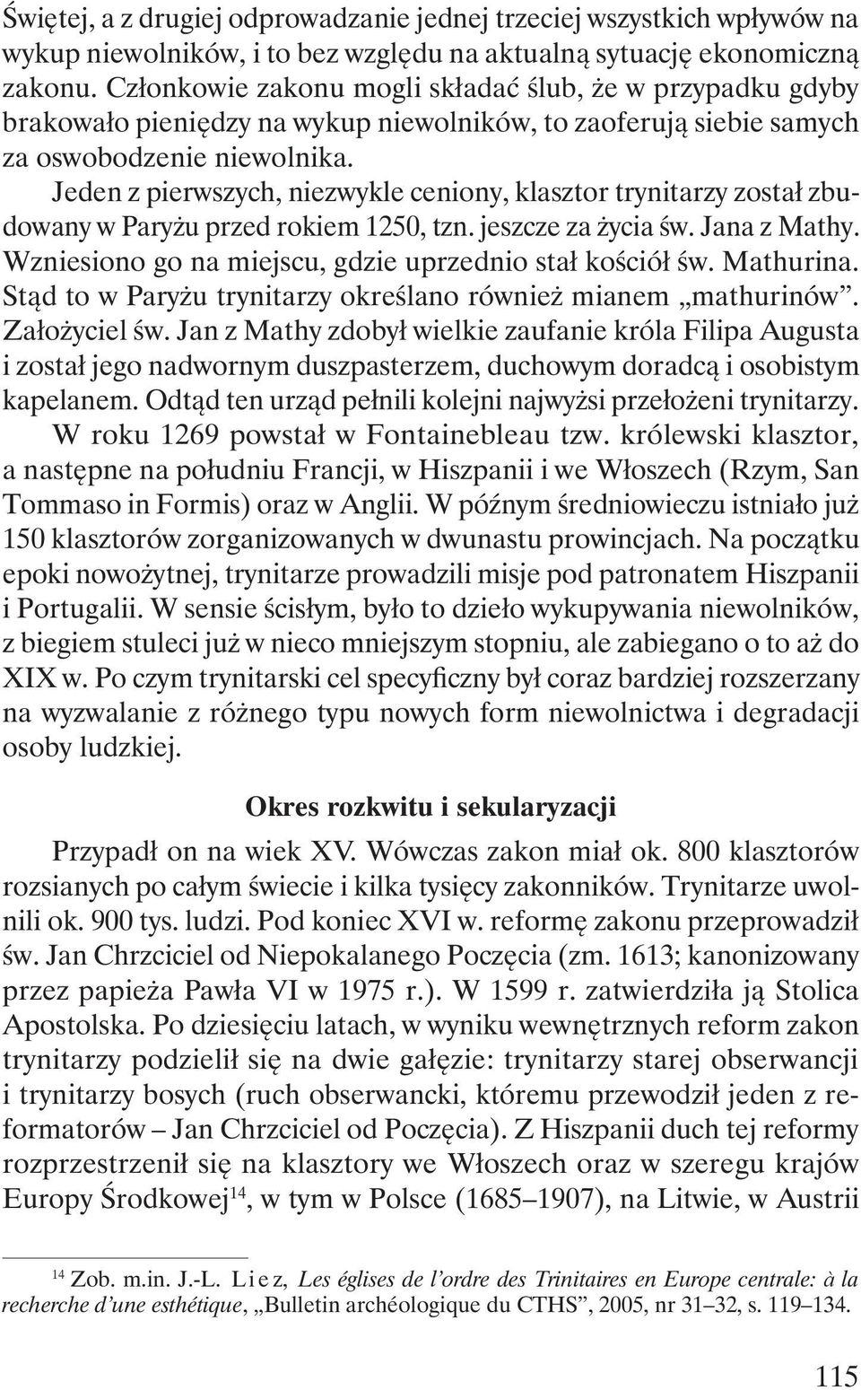 Jeden z pierwszych, niezwykle ceniony, klasztor trynitarzy został zbudowany w Paryżu przed rokiem 1250, tzn. jeszcze za życia św. Jana z Mathy.