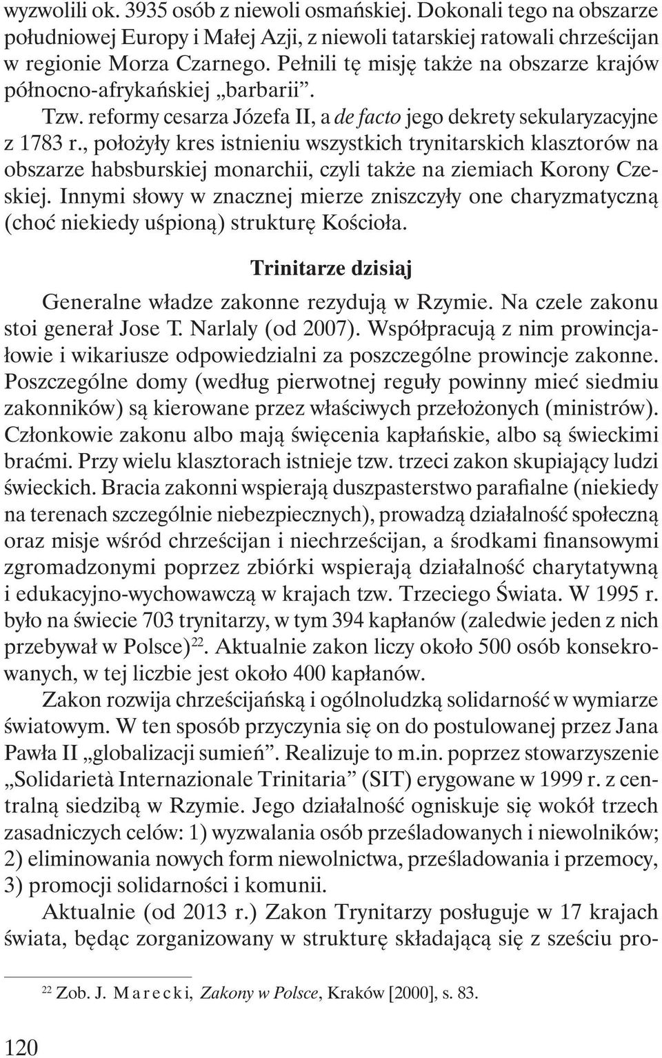 , położyły kres istnieniu wszystkich trynitarskich klasztorów na obszarze habsburskiej monarchii, czyli także na ziemiach Korony Czeskiej.