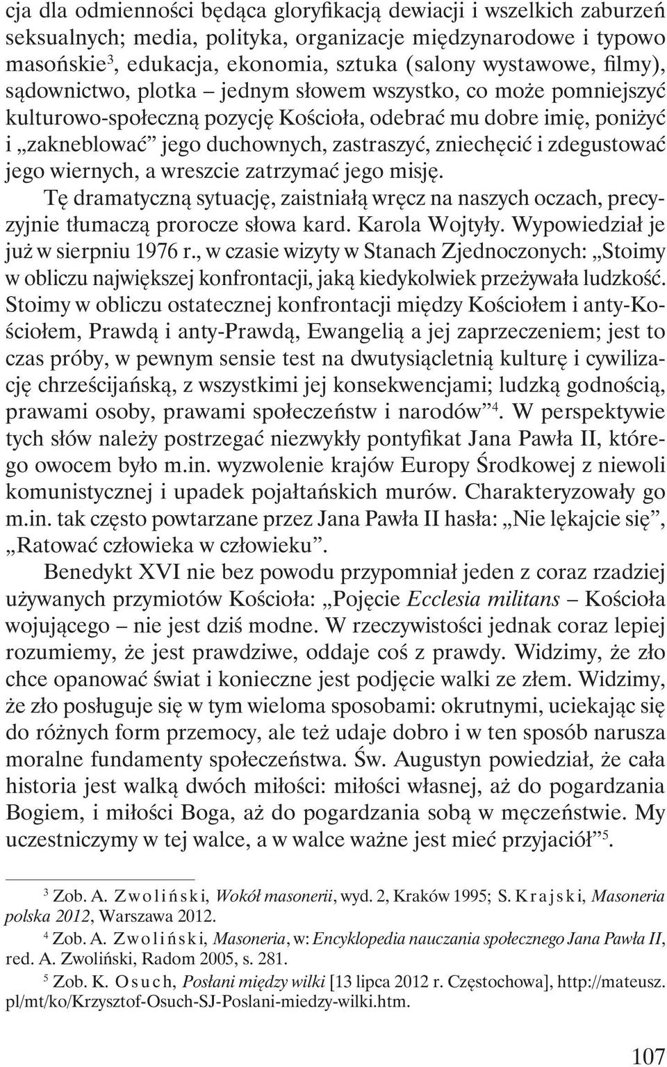 zdegustować jego wiernych, a wreszcie zatrzymać jego misję. Tę dramatyczną sytuację, zaistniałą wręcz na naszych oczach, precyzyjnie tłumaczą prorocze słowa kard. Karola Wojtyły.