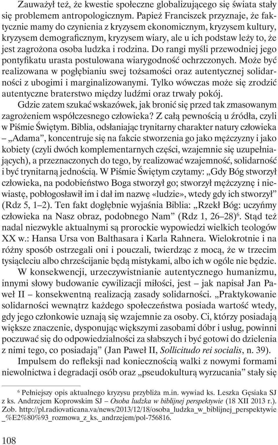 ludzka i rodzina. Do rangi myśli przewodniej jego pontyfikatu urasta postulowana wiarygodność ochrzczonych.