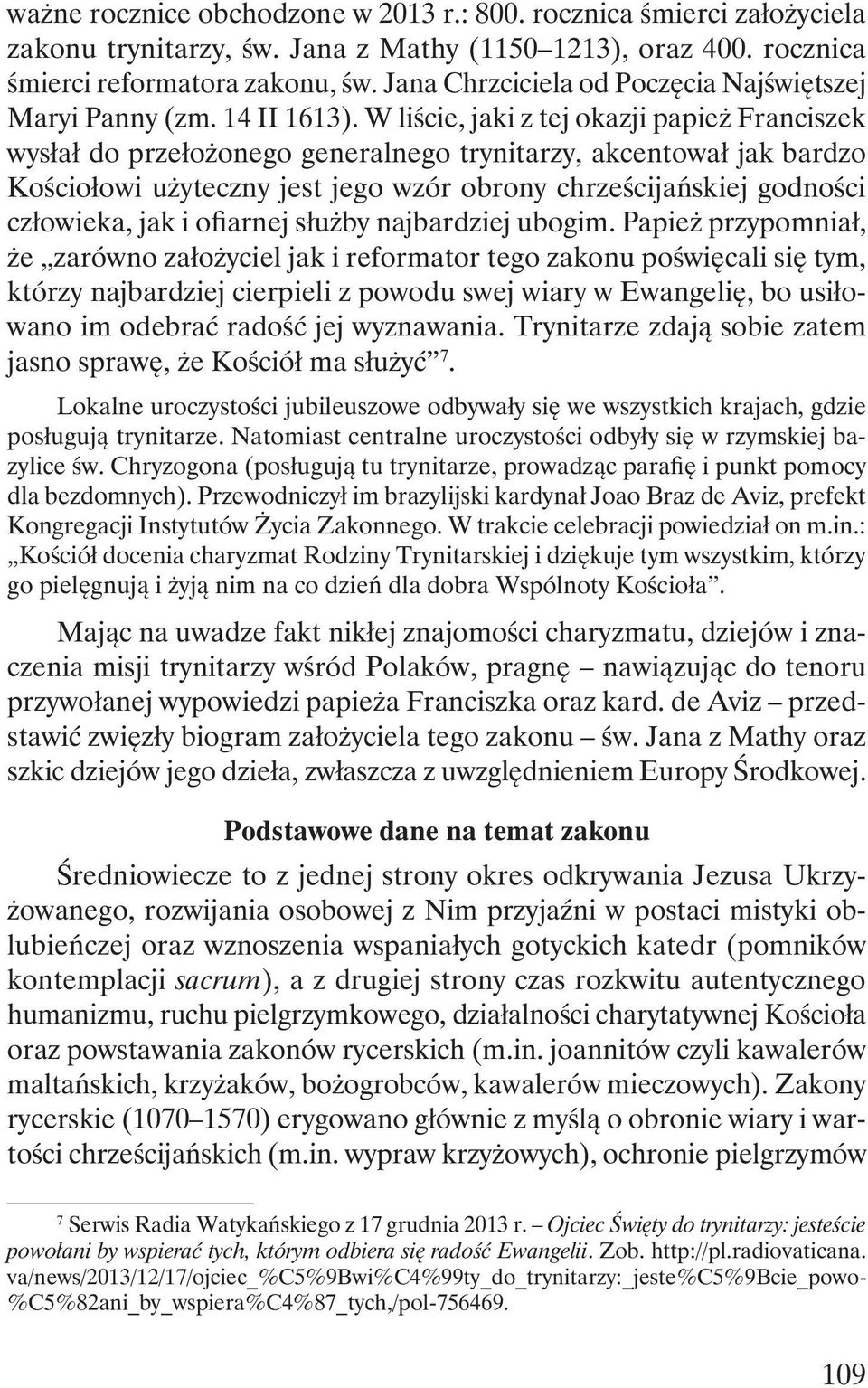 W liście, jaki z tej okazji papież Franciszek wysłał do przełożonego generalnego trynitarzy, akcentował jak bardzo Kościołowi użyteczny jest jego wzór obrony chrześcijańskiej godności człowieka, jak