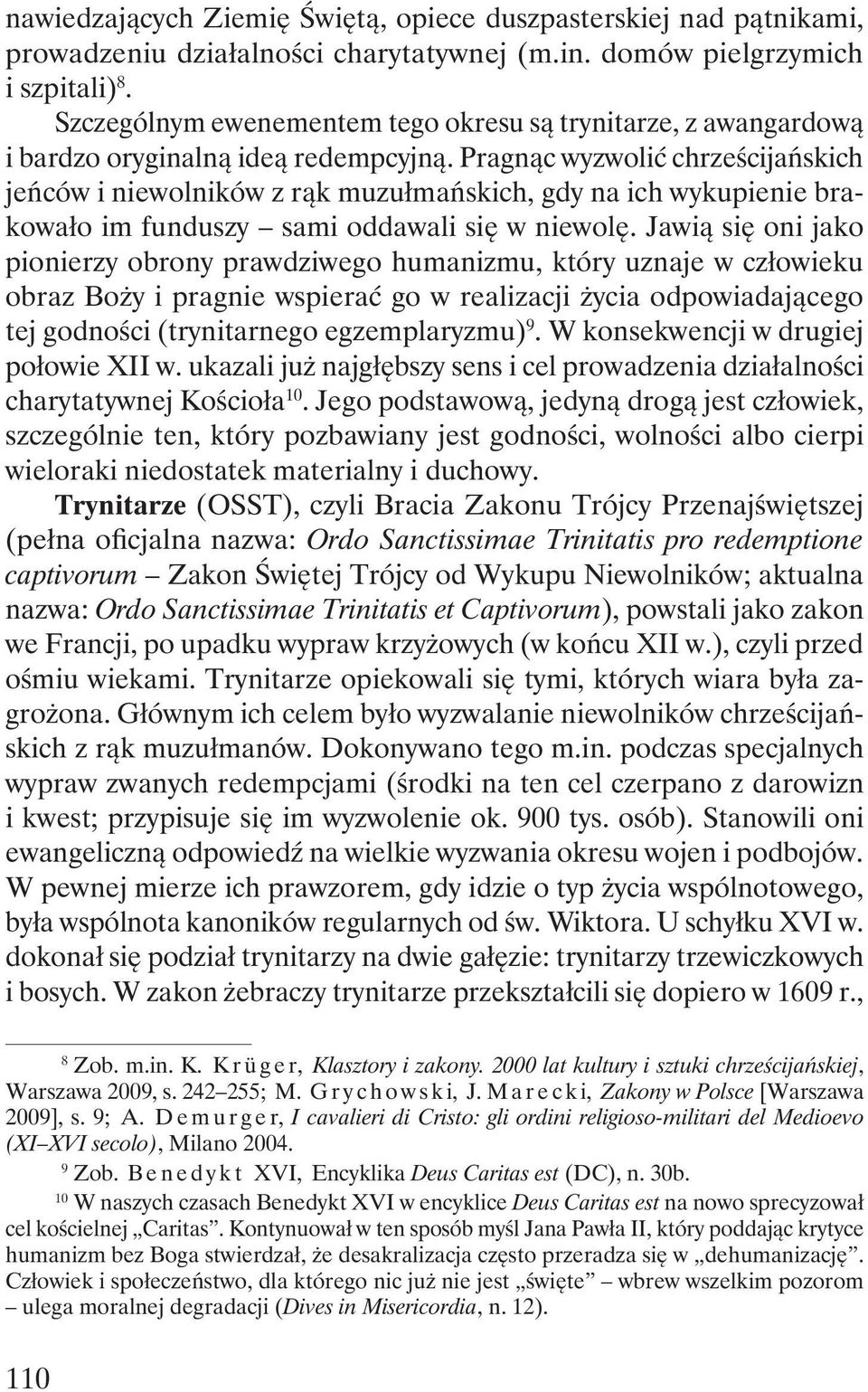 Pragnąc wyzwolić chrześcijańskich jeńców i niewolników z rąk muzułmańskich, gdy na ich wykupienie brakowało im funduszy sami oddawali się w niewolę.