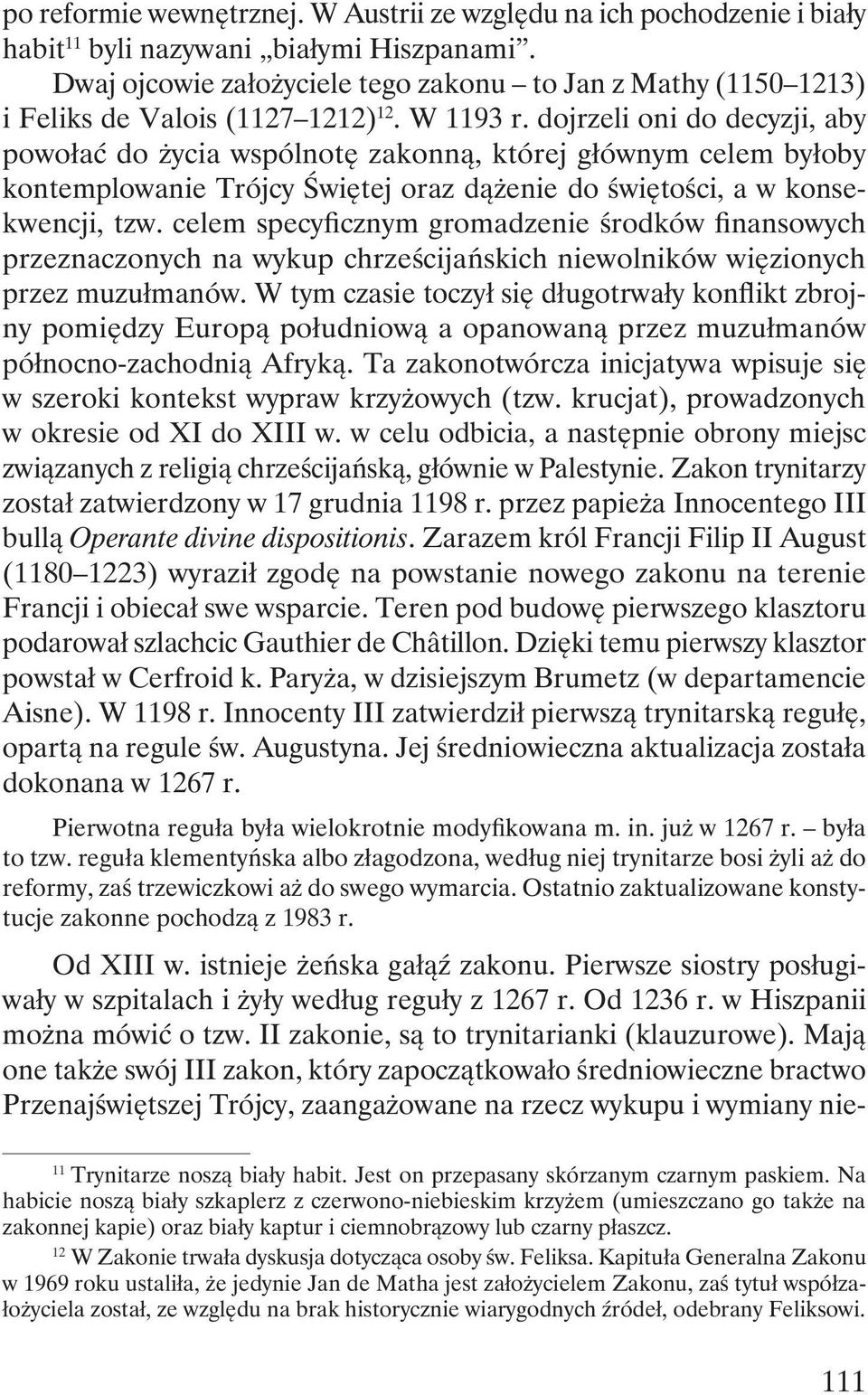 dojrzeli oni do decyzji, aby powołać do życia wspólnotę zakonną, której głównym celem byłoby kontemplowanie Trójcy Świętej oraz dążenie do świętości, a w konsekwencji, tzw.