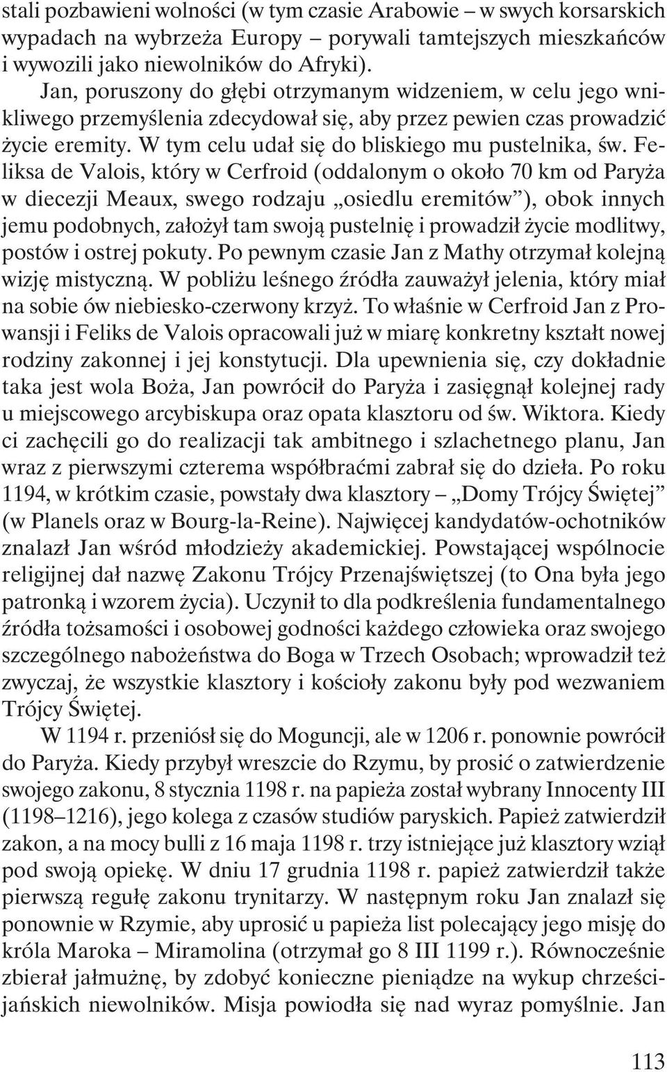 Feliksa de Valois, który w Cerfroid (oddalonym o około 70 km od Paryża w diecezji Meaux, swego rodzaju osiedlu eremitów ), obok innych jemu podobnych, założył tam swoją pustelnię i prowadził życie