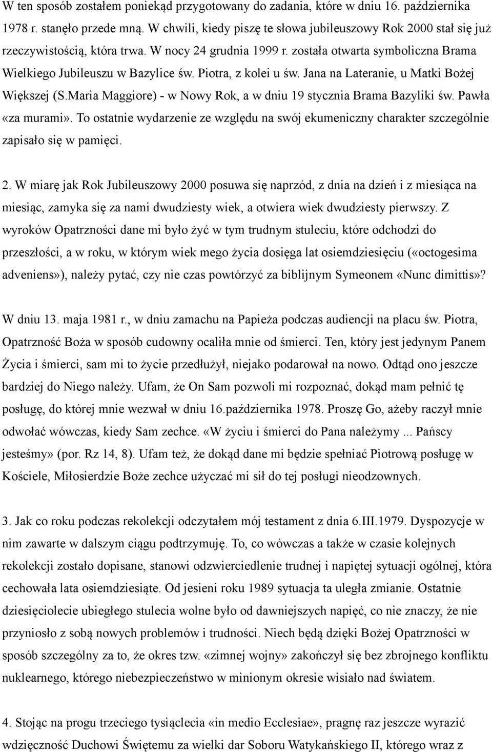 Piotra, z kolei u św. Jana na Lateranie, u Matki Bożej Większej (S.Maria Maggiore) - w Nowy Rok, a w dniu 19 stycznia Brama Bazyliki św. Pawła «za murami».