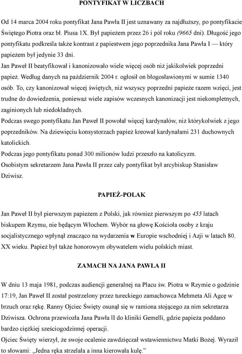 Jan Paweł II beatyfikował i kanonizowało wiele więcej osób niż jakikolwiek poprzedni papież. Według danych na październik 2004 r. ogłosił on błogosławionymi w sumie 1340 osób.