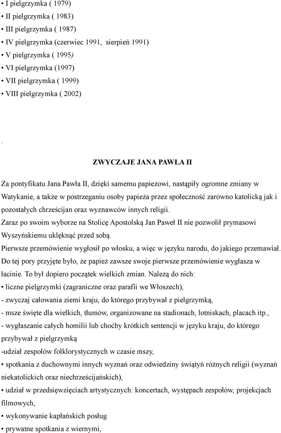 ZWYCZAJE JANA PAWŁA II Za pontyfikatu Jana Pawła II, dzięki samemu papieżowi, nastąpiły ogromne zmiany w Watykanie, a także w postrzeganiu osoby papieża przez społeczność zarówno katolicką jak i