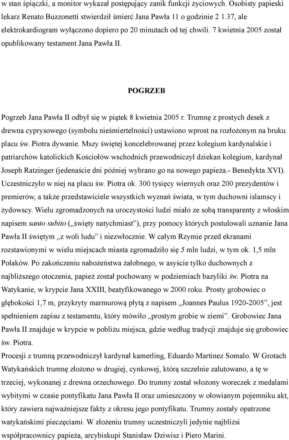 POGRZEB Pogrzeb Jana Pawła II odbył się w piątek 8 kwietnia 2005 r. Trumnę z prostych desek z drewna cyprysowego (symbolu nieśmiertelności) ustawiono wprost na rozłożonym na bruku placu św.