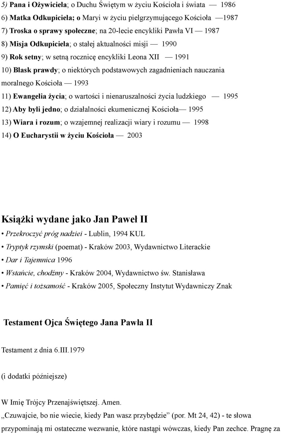 Kościoła 1993 11) Ewangelia życia; o wartości i nienaruszalności życia ludzkiego 1995 12) Aby byli jedno; o działalności ekumenicznej Kościoła 1995 13) Wiara i rozum; o wzajemnej realizacji wiary i