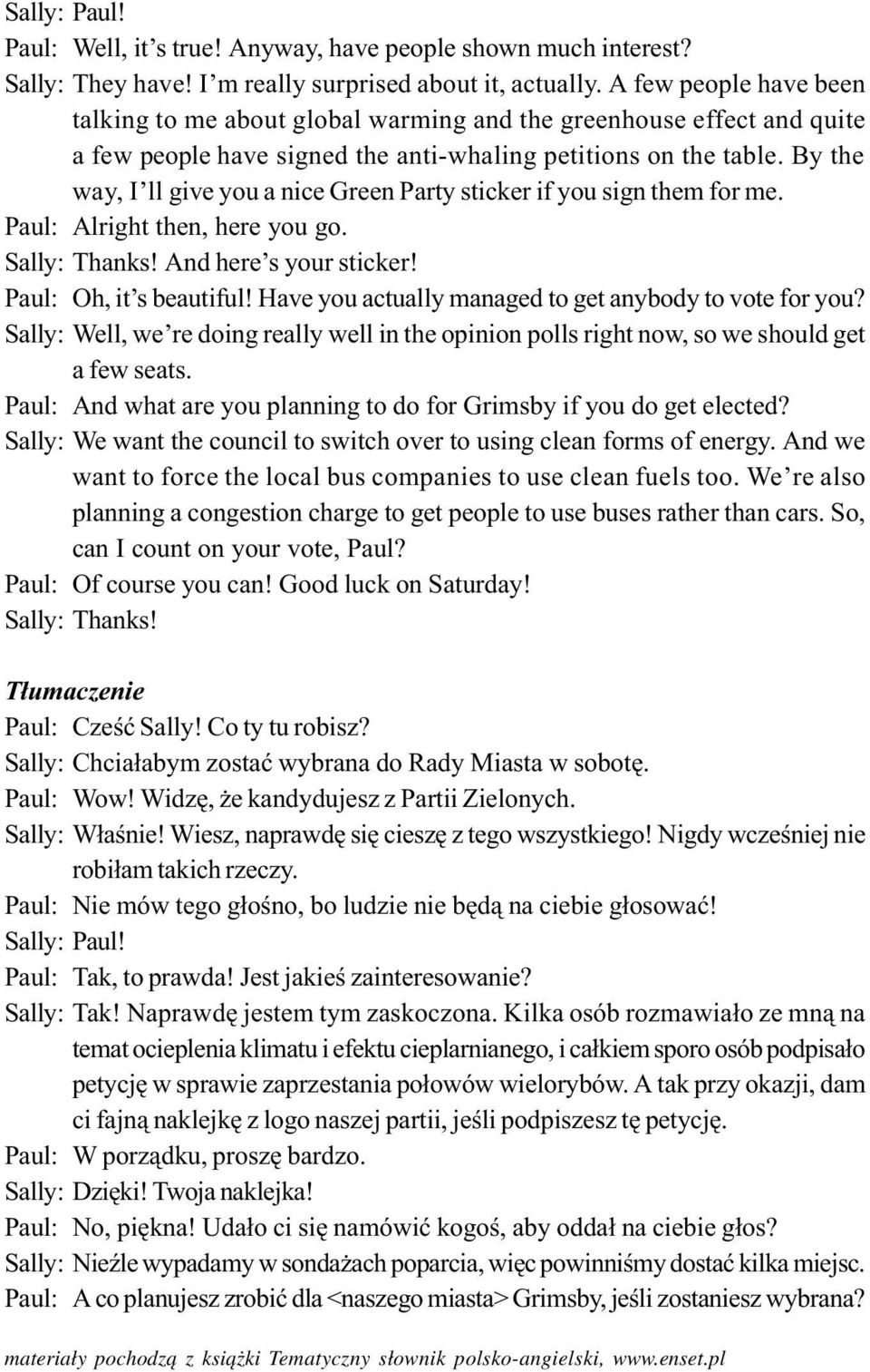 By the way, I ll give you a nice Green Party sticker if you sign them for me. Paul: Alright then, here you go. Sally: Thanks! And here s your sticker! Paul: Oh, it s beautiful!