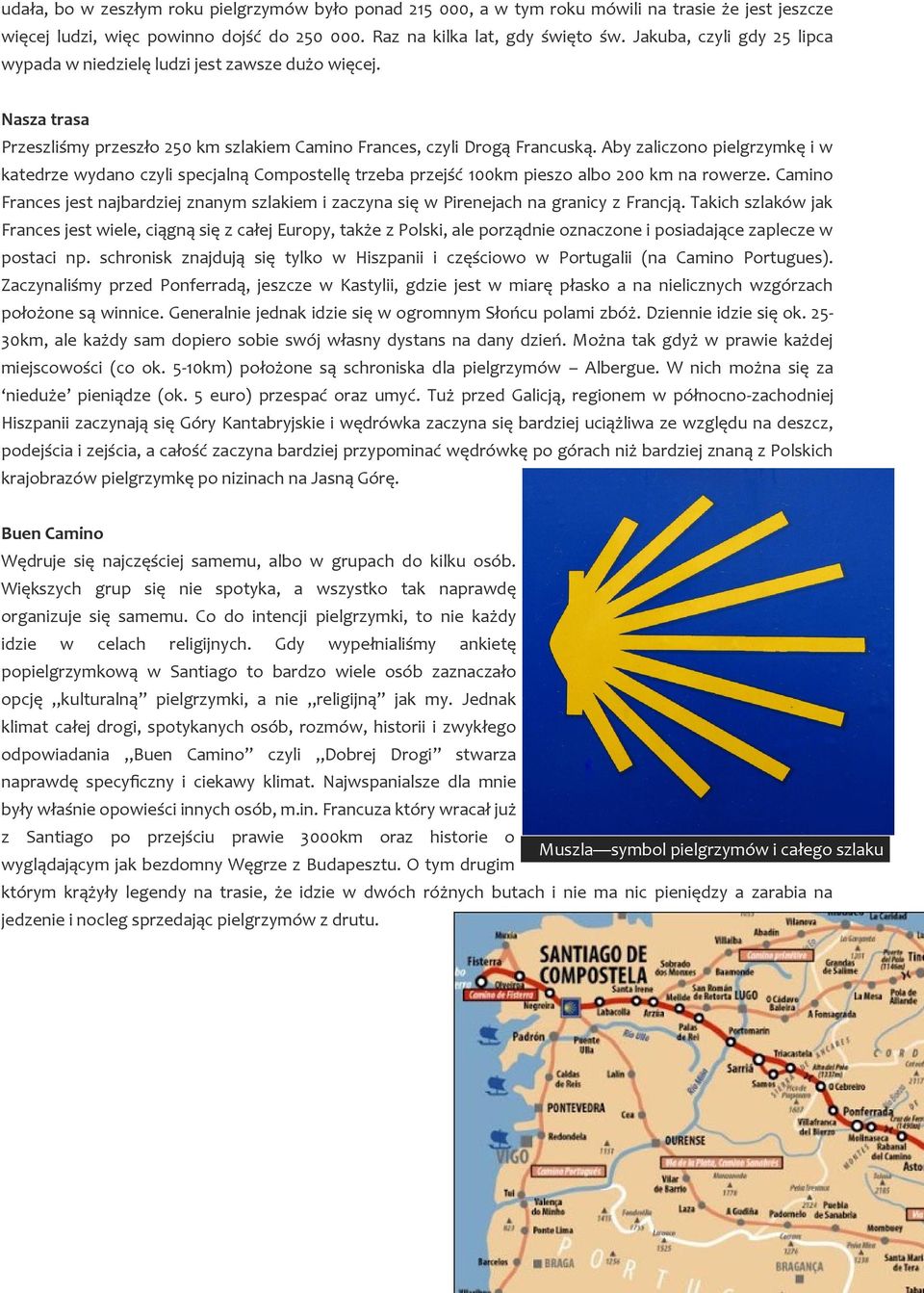 Aby zaliczono pielgrzymkę i w katedrze wydano czyli specjalną Compostellę trzeba przejść 100km pieszo albo 200 km na rowerze.