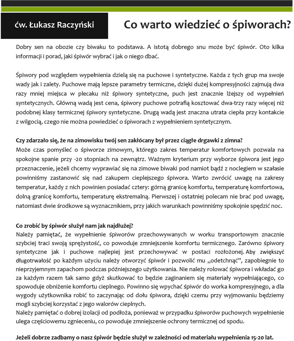 Puchowe mają lepsze parametry termiczne, dzięki dużej kompresyjności zajmują dwa razy mniej miejsca w plecaku niż śpiwory syntetyczne, puch jest znacznie lżejszy od wypełnień syntetycznych.