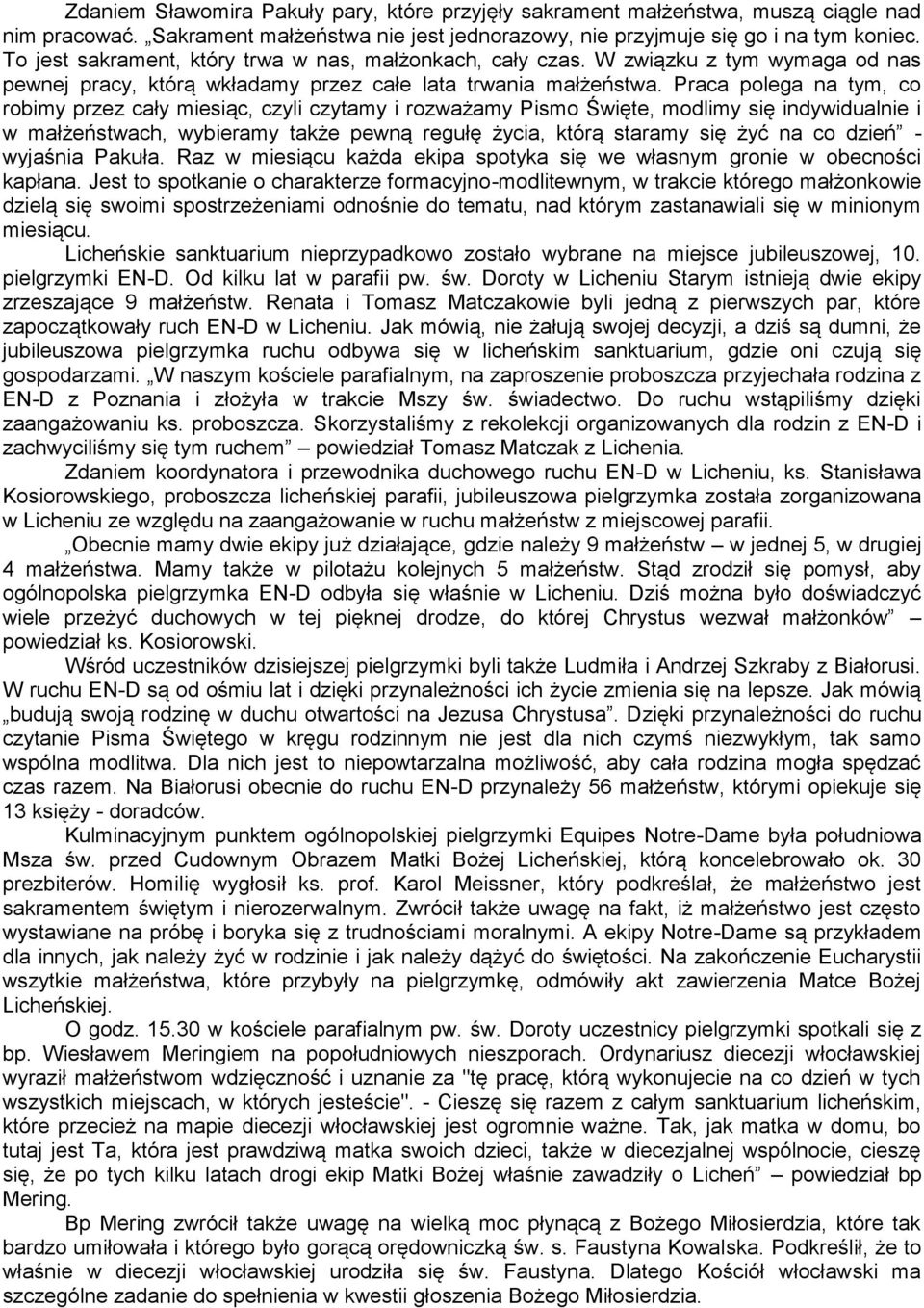 Praca polega na tym, co robimy przez cały miesiąc, czyli czytamy i rozważamy Pismo Święte, modlimy się indywidualnie i w małżeństwach, wybieramy także pewną regułę życia, którą staramy się żyć na co