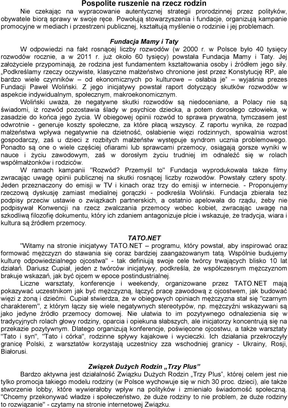 Fundacja Mamy i Taty W odpowiedzi na fakt rosnącej liczby rozwodów (w 2000 r. w Polsce było 40 tysięcy rozwodów rocznie, a w 2011 r. już około 60 tysięcy) powstała Fundacja Mamy i Taty.