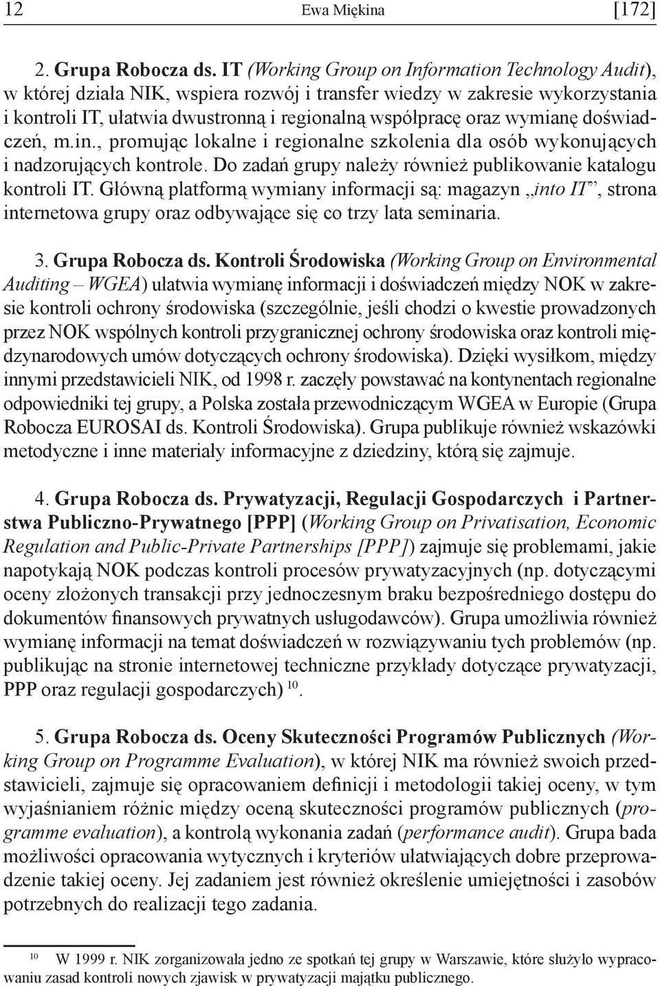 wymianę doświadczeń, m.in., promując lokalne i regionalne szkolenia dla osób wykonujących i nadzorujących kontrole. Do zadań grupy należy również publikowanie katalogu kontroli IT.