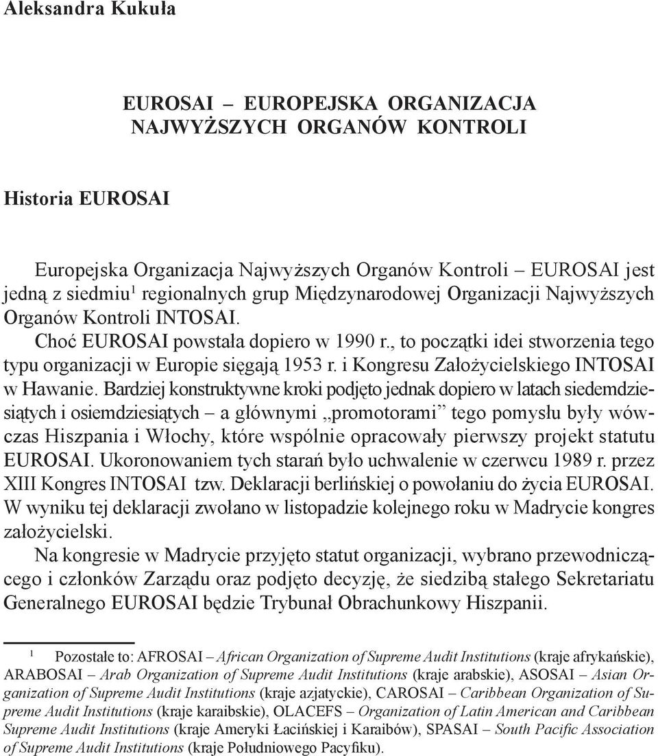 grup Międzynarodowej Organizacji Najwyższych Organów Kontroli INTOSAI. Choć EUROSAI powstała dopiero w 1990 r., to początki idei stworzenia tego typu organizacji w Europie sięgają 1953 r.