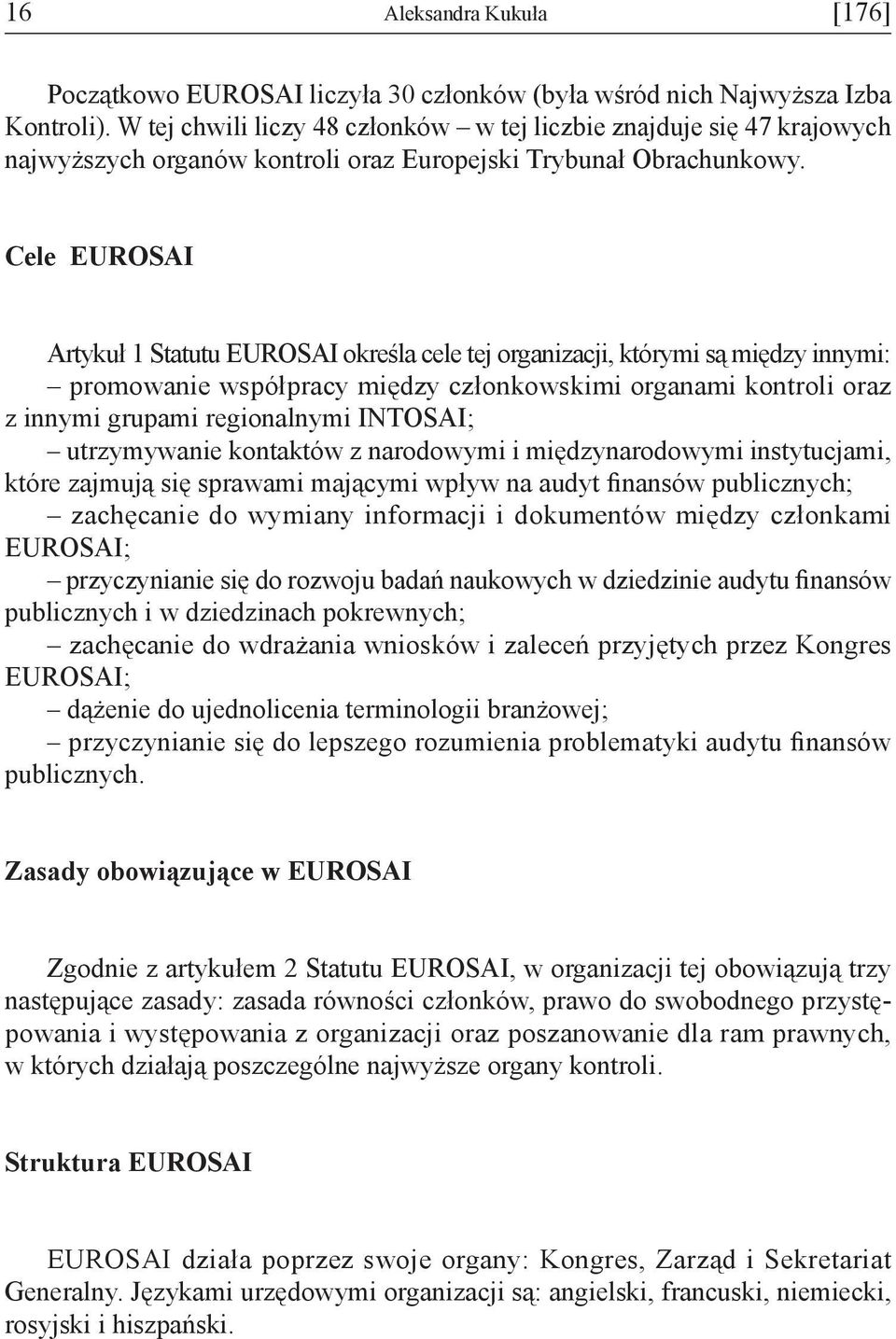 Cele EUROSAI Artykuł 1 Statutu EUROSAI określa cele tej organizacji, którymi są między innymi: promowanie współpracy między członkowskimi organami kontroli oraz z innymi grupami regionalnymi INTOSAI;