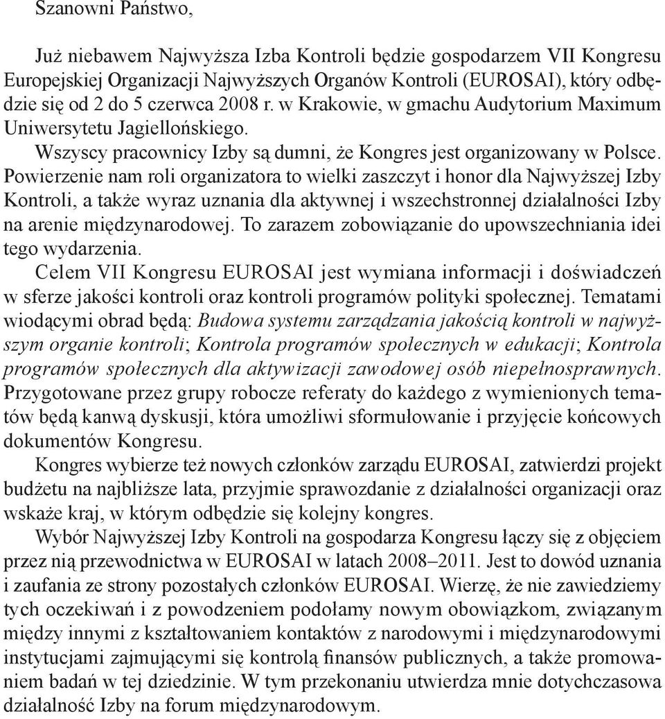 Powierzenie nam roli organizatora to wielki zaszczyt i honor dla Najwyższej Izby Kontroli, a także wyraz uznania dla aktywnej i wszechstronnej działalności Izby na arenie międzynarodowej.