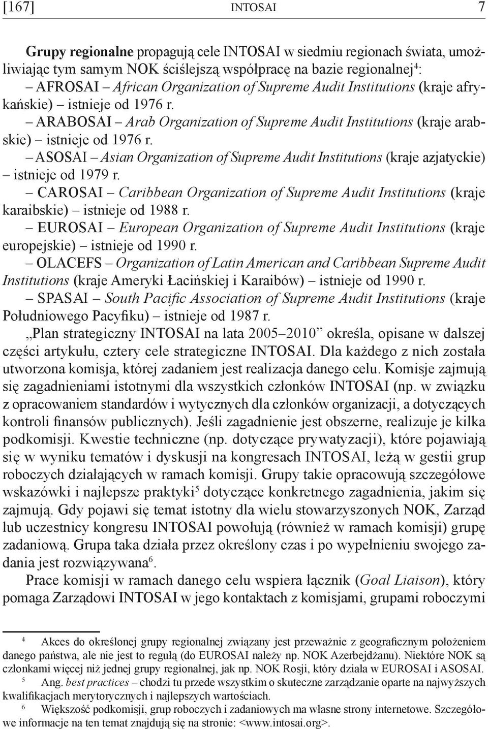 ASOSAI Asian Organization of Supreme Audit Institutions (kraje azjatyckie) istnieje od 1979 r. CAROSAI Caribbean Organization of Supreme Audit Institutions (kraje karaibskie) istnieje od 1988 r.