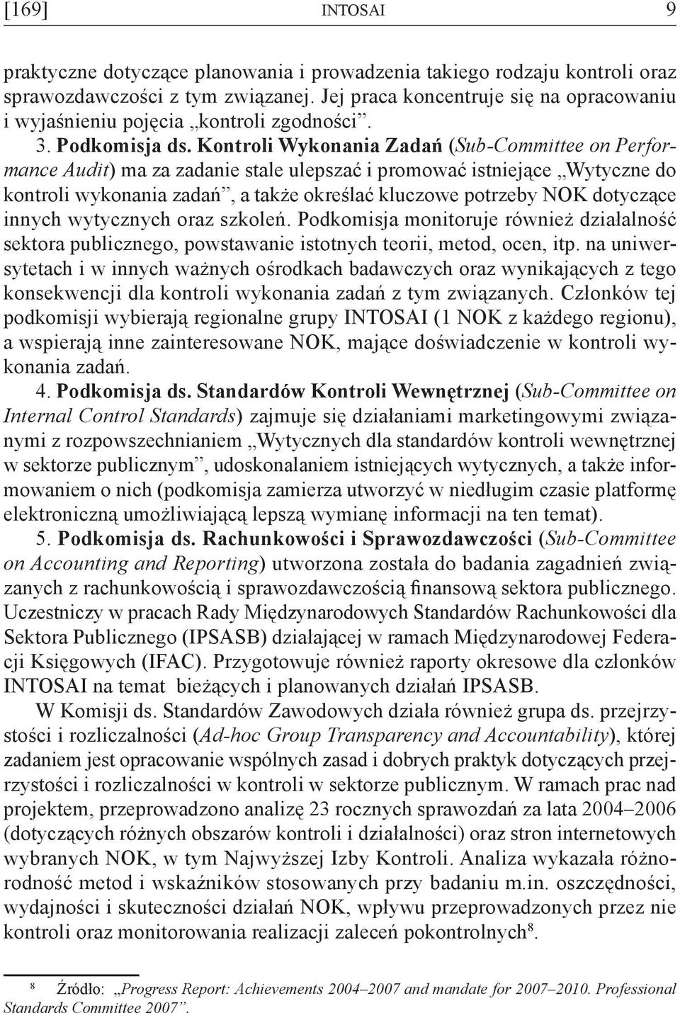 Kontroli Wykonania Zadań (Sub-Committee on Performance Audit) ma za zadanie stale ulepszać i promować istniejące Wytyczne do kontroli wykonania zadań, a także określać kluczowe potrzeby NOK dotyczące