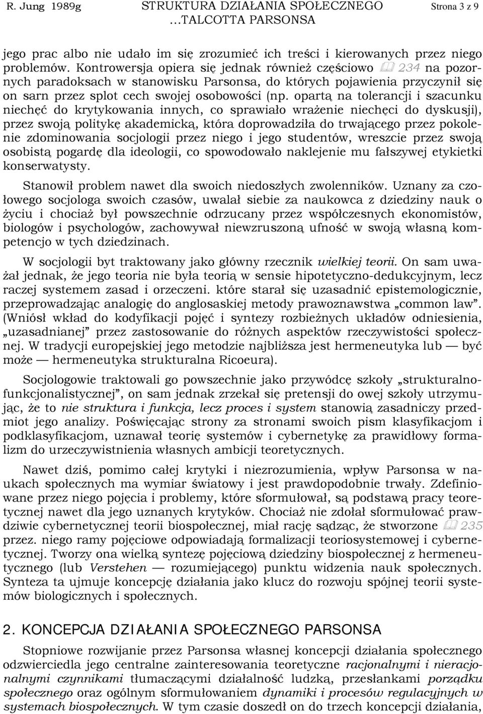 opartą na tolerancji i szacunku niechęć do krytykowania innych, co sprawiało wrażenie niechęci do dyskusji), przez swoją politykę akademicką, która doprowadziła do trwającego przez pokolenie