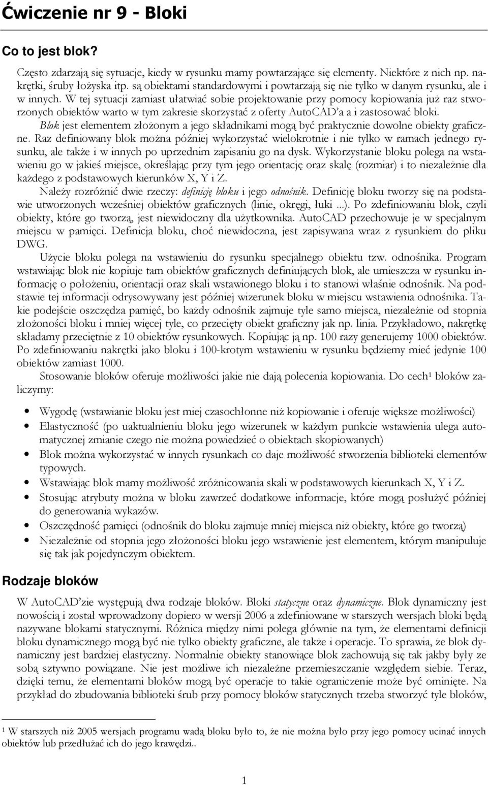 W tej sytuacji zamiast ułatwiać sobie projektowanie przy pomocy kopiowania juŝ raz stworzonych obiektów warto w tym zakresie skorzystać z oferty AutoCAD a a i zastosować bloki.