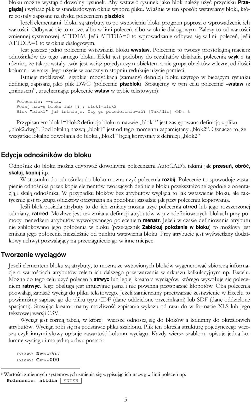 Odbywać się to moŝe, albo w linii poleceń, albo w oknie dialogowym. ZaleŜy to od wartości zmiennej systemowej ATTDIA 6.