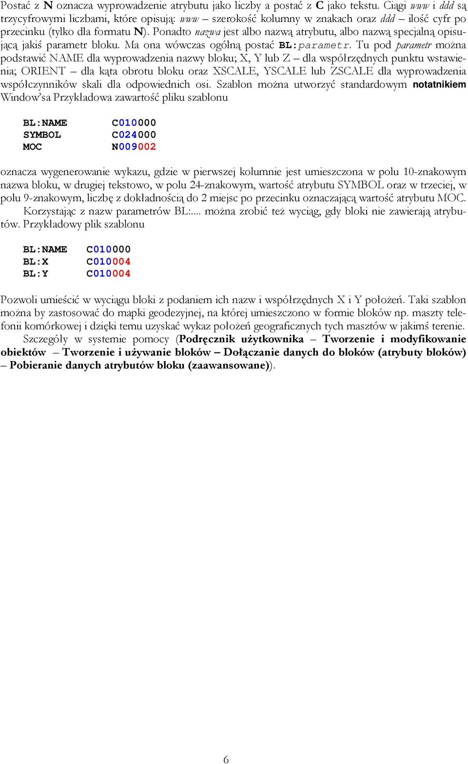 Ponadto nazwa jest albo nazwą atrybutu, albo nazwą specjalną opisującą jakiś parametr bloku. Ma ona wówczas ogólną postać BL:parametr.