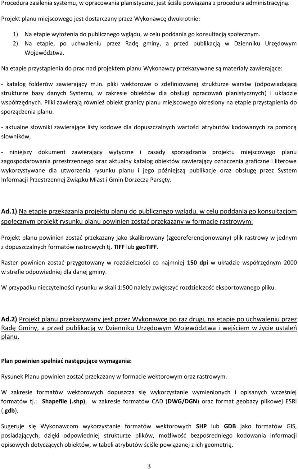 2) Na etapie, po uchwaleniu przez Radę gminy, a przed publikacją w Dzienniku Urzędowym Województwa.